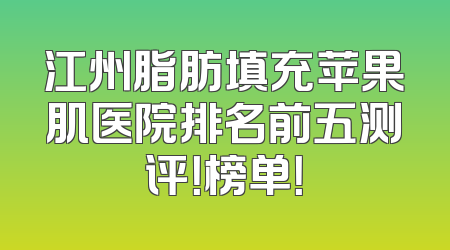江州脂肪填充苹果肌医院排名前五测评！榜单！