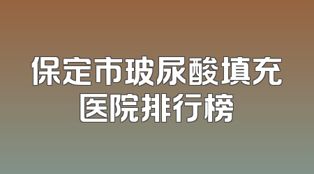 保定市玻尿酸填充医院排行榜