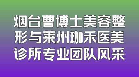 烟台曹博士美容整形与莱州珈禾医美诊所专业团队风采