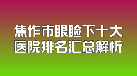 焦作市眼睑下十大医院排名汇总解析