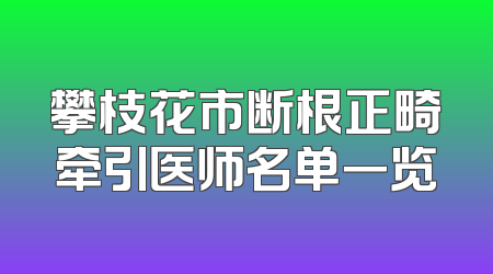 攀枝花市断根正畸牵引医师名单一览
