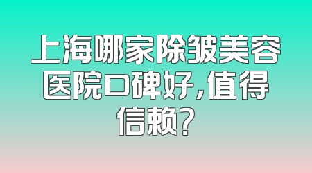 上海哪家除皱美容医院口碑好，值得信赖？