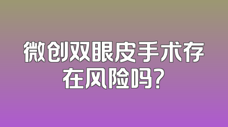 微创双眼皮手术存在风险吗？