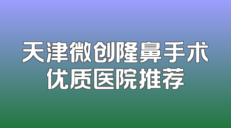 天津微创隆鼻手术优质医院推荐