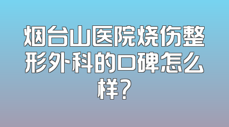 烟台山医院烧伤整形外科的口碑怎么样？