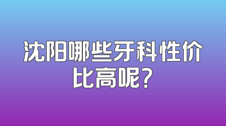 沈阳哪些牙科性价比高呢？