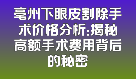 亳州下眼皮割除手术价格分析：揭秘高额手术费用背后的秘密