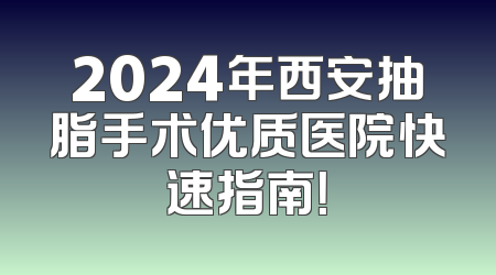 2024年西安抽脂手术优质医院快速指南！