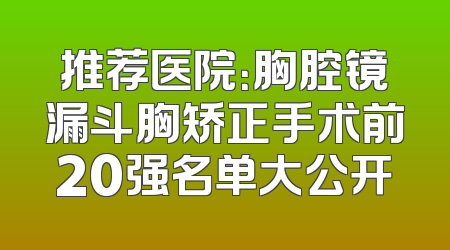 推荐医院：胸腔镜漏斗胸矫正手术前20强名单大公开