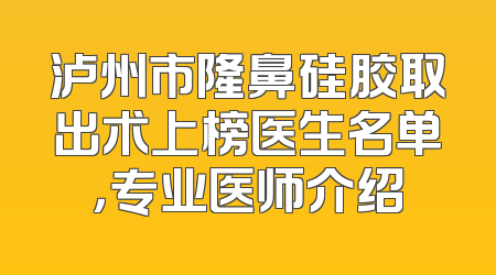 泸州市隆鼻硅胶取出术上榜医生名单，专业医师介绍