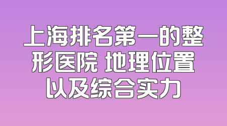 上海排名第一的整形医院 地理位置以及综合实力