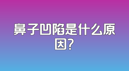 鼻子凹陷是什么原因？