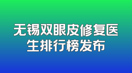 无锡双眼皮修复医生排行榜发布