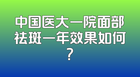 中国医大一院面部祛斑一年效果如何？