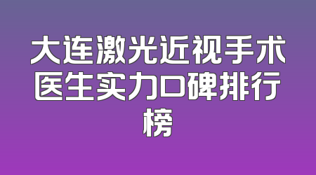 大连激光近视手术医生实力口碑排行榜