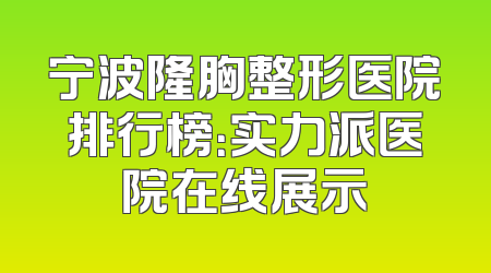 宁波隆胸整形医院排行榜：实力派医院在线展示