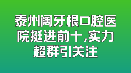 泰州阔牙根口腔医院挺进前十，实力超群引关注