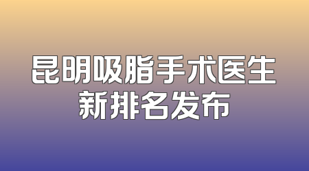 昆明吸脂手术医生新排名发布