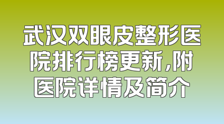 武汉双眼皮整形医院排行榜更新，附医院详情及简介