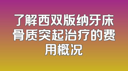 了解西双版纳牙床骨质突起治疗的费用概况