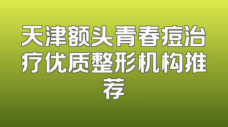 天津额头青春痘治疗优质整形机构推荐