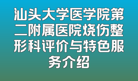 汕头大学医学院第二附属医院烧伤整形科评价与特色服务介绍