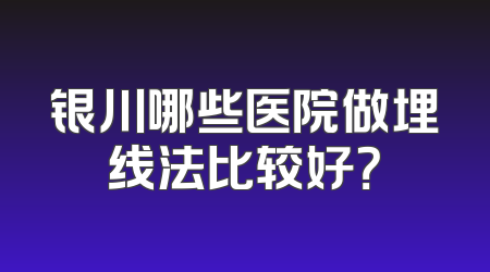 银川哪些医院做埋线法比较好？