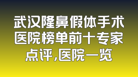 武汉隆鼻假体手术医院榜单前十专家点评，医院一览