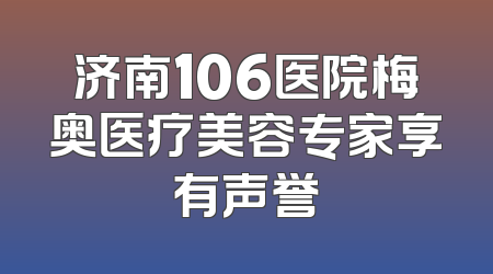 济南106医院梅奥医疗美容专家享有声誉
