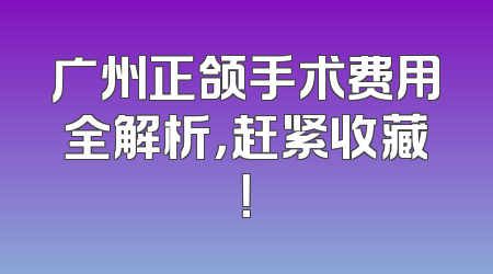 广州正颌手术费用全解析，赶紧收藏！