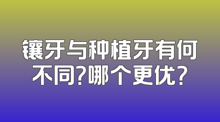 镶牙与种植牙有何不同？哪个更优？