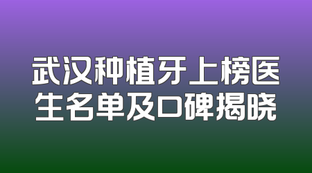 武汉种植牙上榜医生名单及口碑揭晓