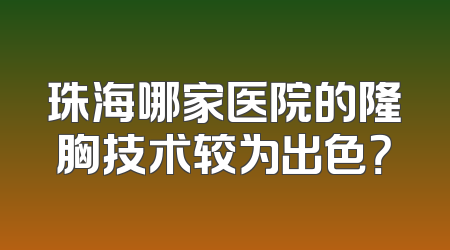 珠海哪家医院的隆胸技术较为出色？