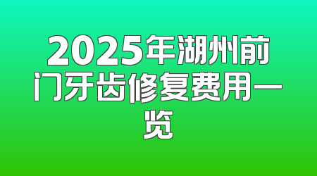2025年湖州前门牙齿修复费用一览