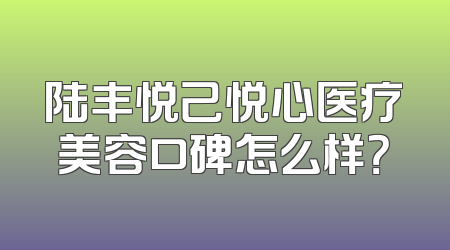 陆丰悦己悦心医疗美容口碑怎么样？