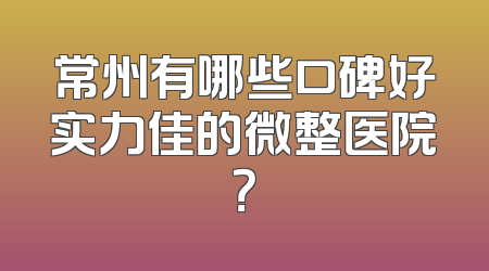常州有哪些口碑好实力佳的微整医院？