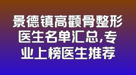 景德镇高颧骨整形医生名单汇总，专业上榜医生推荐