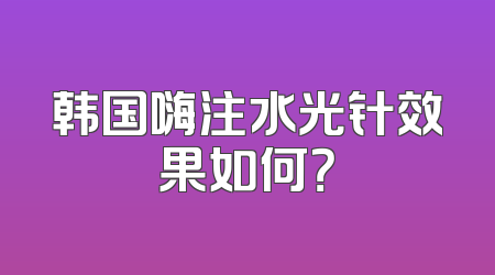 韩国嗨注水光针效果如何？