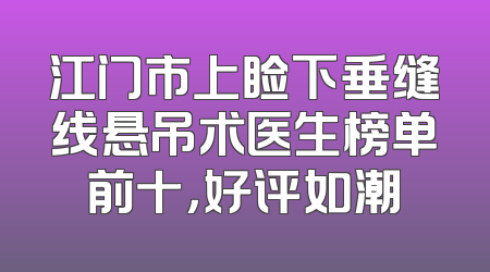 江门市上睑下垂缝线悬吊术医生榜单前十，好评如潮
