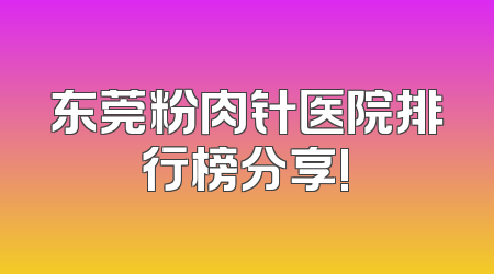 东莞粉肉针医院排行榜分享!
