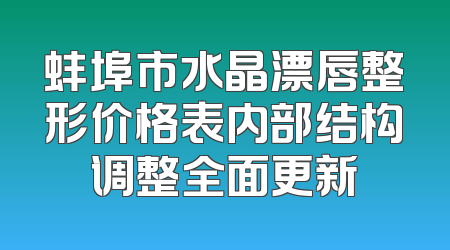蚌埠市水晶漂唇整形价格表内部结构调整全面更新
