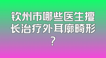 钦州市哪些医生擅长治疗外耳廓畸形？