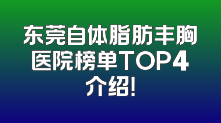 东莞自体脂肪丰胸医院榜单TOP4介绍！