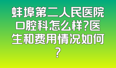 蚌埠第二人民医院口腔科怎么样？医生和费用情况如何？