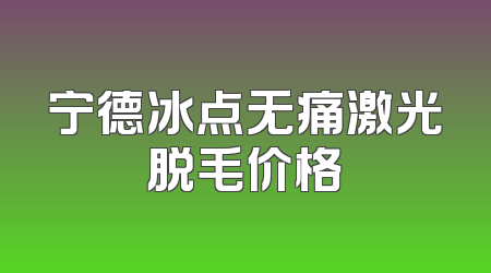 宁德冰点无痛激光脱毛价格