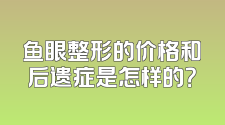 鱼眼整形的价格和后遗症是怎样的？