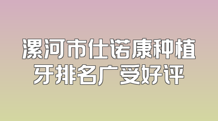 漯河市仕诺康种植牙排名广受好评