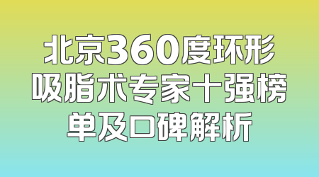 北京360度环形吸脂术专家十强榜单及口碑解析