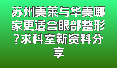 苏州美莱与华美哪家更适合眼部整形？求科室新资料分享