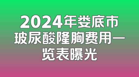 2024年娄底市玻尿酸隆胸费用一览表曝光